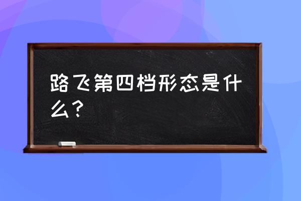 路飞有4档分别有什么 路飞第四档形态是什么？