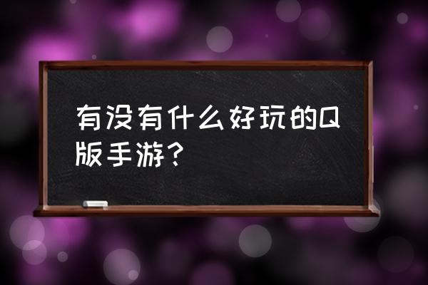 超级地城之光手游 有没有什么好玩的Q版手游？