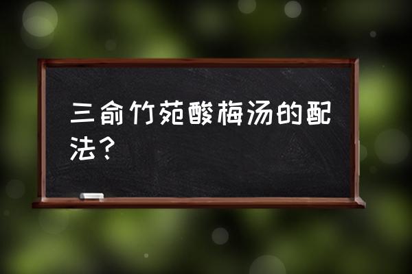 酸梅汤的做法和功效与作用 三俞竹苑酸梅汤的配法？