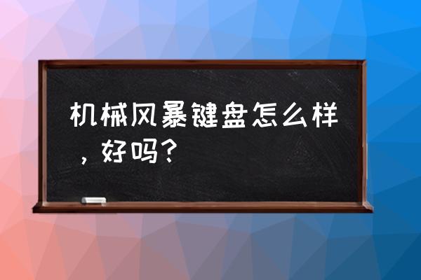 机械风暴键盘 机械风暴键盘怎么样，好吗？