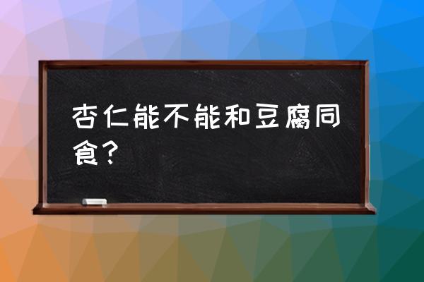 东北豆腐炒杏仁 杏仁能不能和豆腐同食？