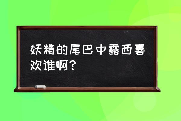 妖精的尾巴露西喜欢谁 妖精的尾巴中露西喜欢谁啊？