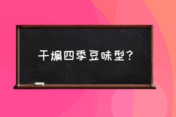 干煸四季豆介绍 干煸四季豆味型？