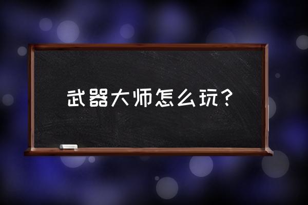 武器大师的玩法 武器大师怎么玩？