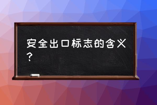 安全出口标志叫什么 安全出口标志的含义？