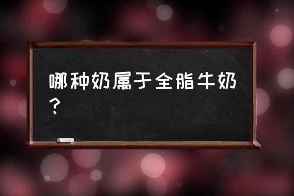 纯牛奶属于全脂奶吗 哪种奶属于全脂牛奶？