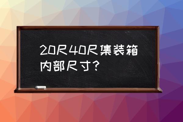 20尺集装箱内尺寸 20尺40尺集装箱内部尺寸？