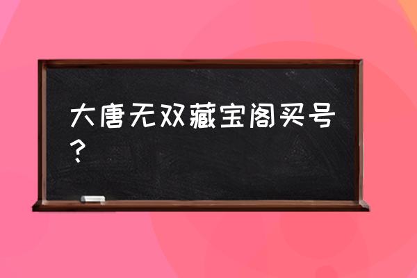 大唐无双零藏宝阁 大唐无双藏宝阁买号？