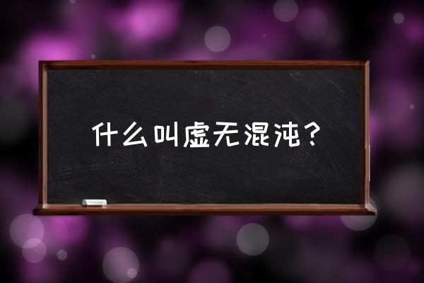 虚无混沌决 什么叫虚无混沌？