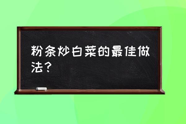 粉条和什么炒在一起好吃 粉条炒白菜的最佳做法？