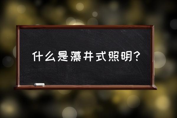 什么是藻井吊顶 什么是藻井式照明？