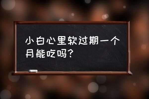 小白心里软里面是什么 小白心里软过期一个月能吃吗？