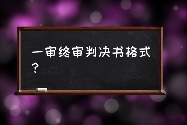 一审判决书格式 一审终审判决书格式？