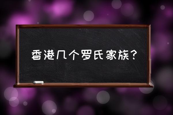 瑞安地产罗康瑞 香港几个罗氏家族？