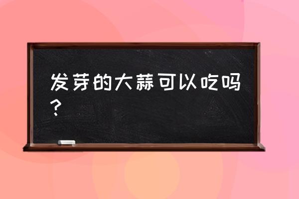 大蒜发芽能吃吗是什么梗 发芽的大蒜可以吃吗？