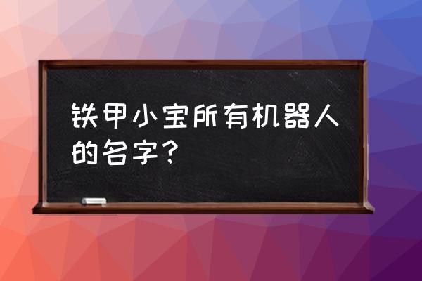 铁甲小宝卡布达的机器人 铁甲小宝所有机器人的名字？