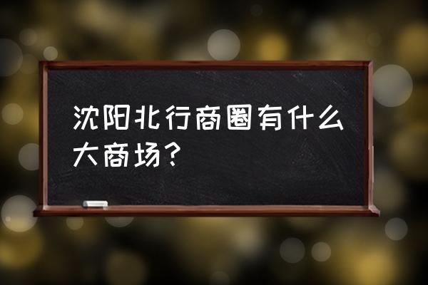 沈阳万隆广场 沈阳北行商圈有什么大商场？