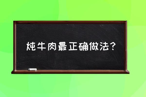 炖牛肉的正确做法 炖牛肉最正确做法？