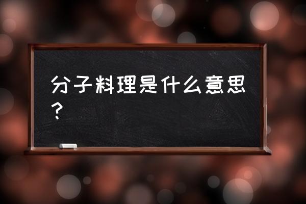 分子料理是什么意思 分子料理是什么意思？