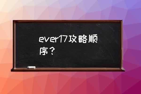 ever17攻略顺序 ever17攻略顺序？