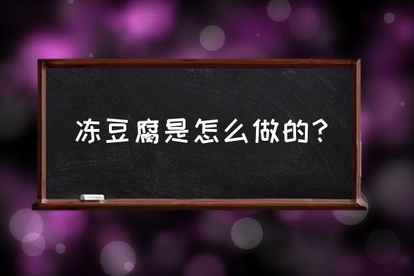 冻豆腐的做法步骤 冻豆腐是怎么做的？