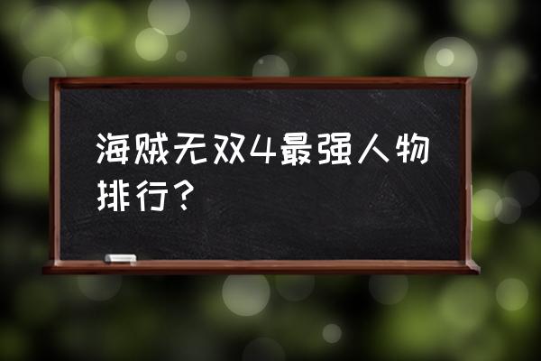 海贼无双4多少个角色 海贼无双4最强人物排行？