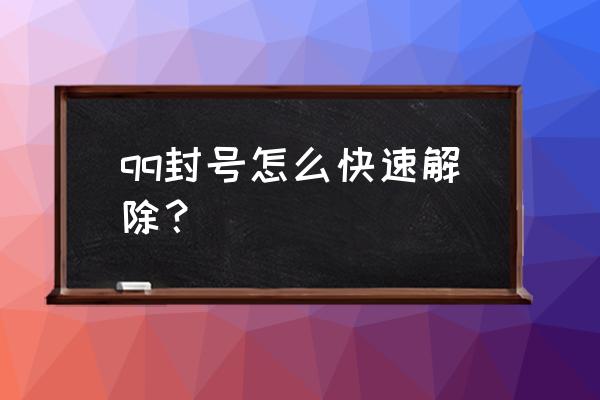 qq封号怎么解除 qq封号怎么快速解除？