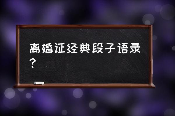 最完美的离婚经典台词 离婚证经典段子语录？