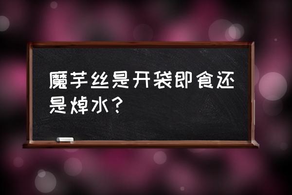 魔芋丝减肥的正确吃法 魔芋丝是开袋即食还是焯水？