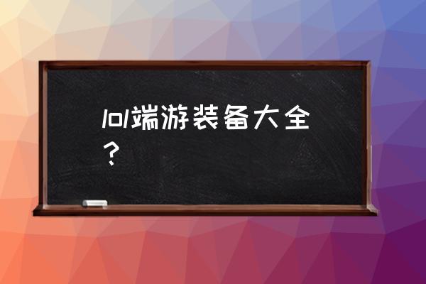 lol最新装备大全 lol端游装备大全？