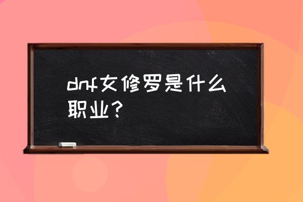 dnf女天帝 dnf女修罗是什么职业？