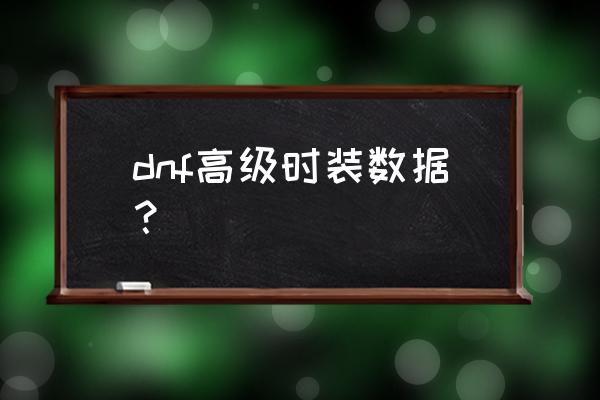 dnf高级时装 dnf高级时装数据？