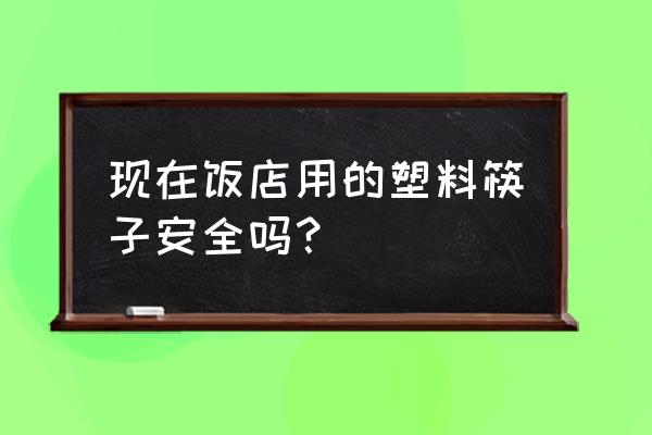 饭店塑料餐具 现在饭店用的塑料筷子安全吗？