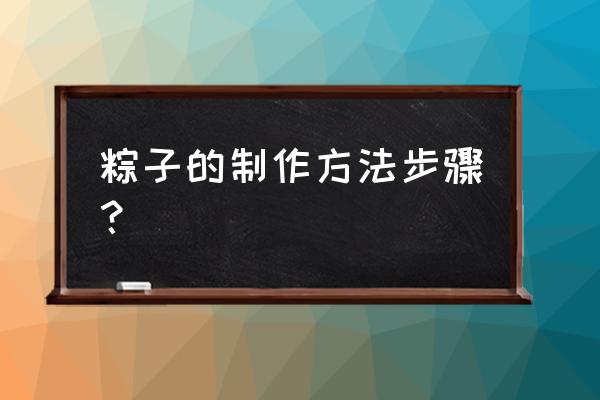 粽子的制作方法步骤 粽子的制作方法步骤？