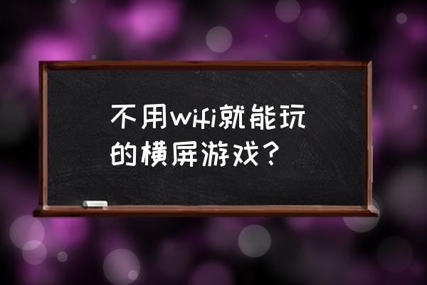 横版横屏手机游戏大全 不用wifi就能玩的横屏游戏？