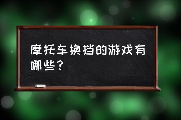 山地摩托游戏 摩托车换挡的游戏有哪些？