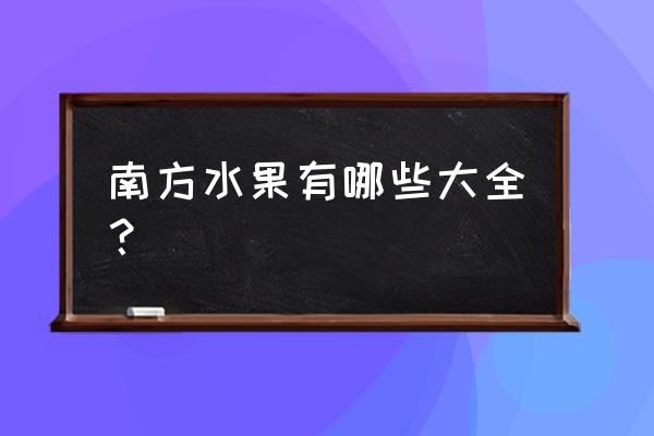 南方特色水果有哪些 南方水果有哪些大全？