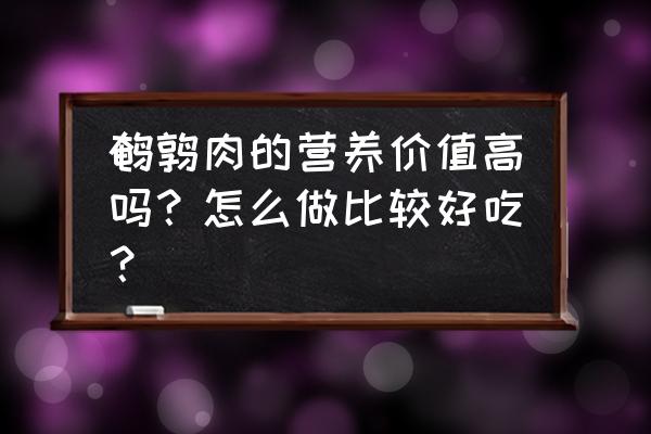 鹌鹑肉的营养价值 鹌鹑肉的营养价值高吗？怎么做比较好吃？