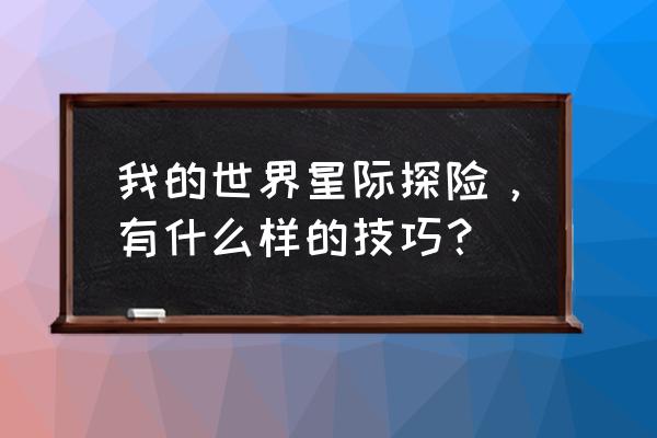 星际探险大时代 我的世界星际探险，有什么样的技巧？