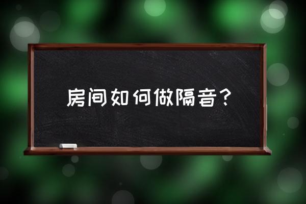 房间最简单的隔音办法 房间如何做隔音？