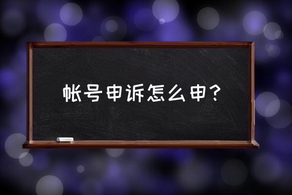 帐号申诉怎么弄 帐号申诉怎么申？