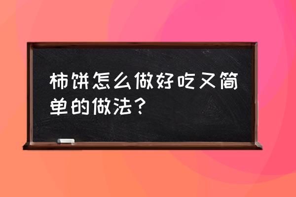 柿饼的做法家常做法 柿饼怎么做好吃又简单的做法？