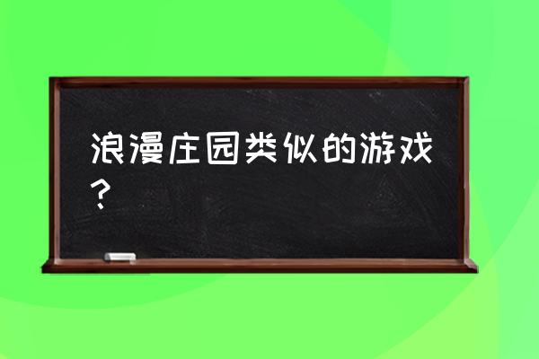 恋爱盒子m 浪漫庄园类似的游戏？