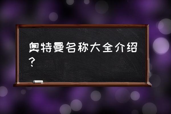 全部奥特曼介绍 奥特曼名称大全介绍？