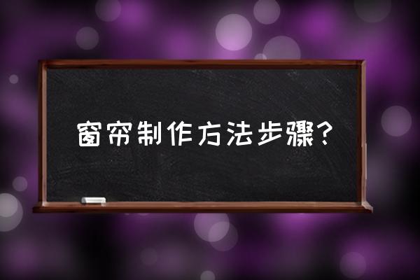 窗帘最简单的制作方法 窗帘制作方法步骤？