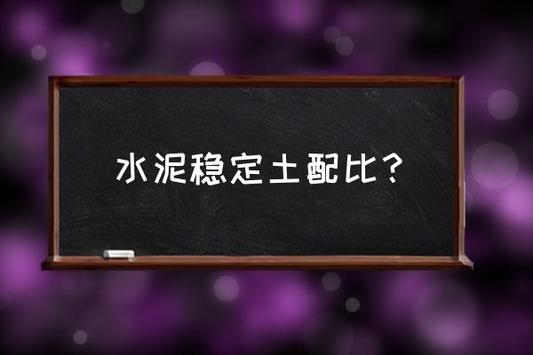 稳定土拌合站配比 水泥稳定土配比？