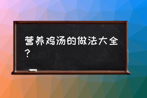 如何煲鸡汤才好喝又营养 营养鸡汤的做法大全？