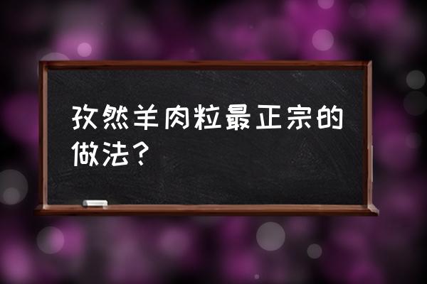 孜然羊肉最正宗的做法 孜然羊肉粒最正宗的做法？