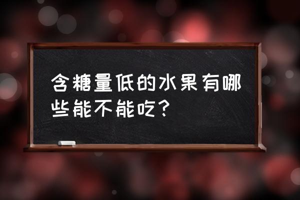 低糖水果有哪些列表 含糖量低的水果有哪些能不能吃？