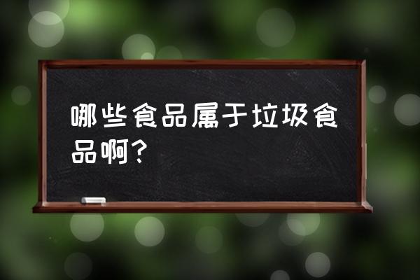 垃圾食品的种类有哪些 哪些食品属于垃圾食品啊？